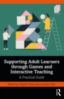 Image for Supporting Adult Learners Through Games and Interactive Teaching: A Practical Guide