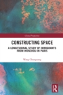 Image for Constructing Space: A Longitudinal Study of Immigrants from Wenzhou in Paris