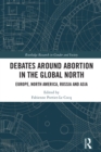 Image for Debates Around Abortion in the Global North: Europe, North America, Russia and Asia