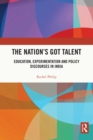 Image for The Nation&#39;s Got Talent: Education, Experimentation and Policy Discourses in India