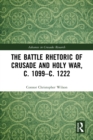 Image for The Battle Rhetoric of Crusade and Holy War, C. 1099-C. 1222