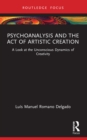 Image for Psychoanalysis and the Act of Artistic Creation: A Look at the Unconscious Dynamics of Creativity