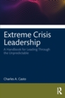 Image for Extreme Crisis Leadership: A Handbook to Managing the Unpredictable