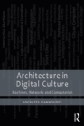 Image for Architecture in Digital Culture: Machines, Networks and Computation