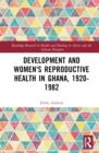 Image for Development and Women&#39;s Reproductive Health in Ghana, 1920-1982