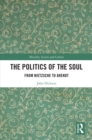 Image for The Politics of the Soul: From Nietzsche to Arendt