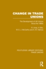 Image for Change in Trade Unions: The Development of UK Unions Since the 1960S
