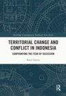 Image for Territorial Change and Conflict in Indonesia: Confronting the Fear of Secession