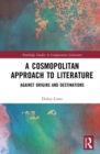 Image for A Cosmopolitan Approach to Literature: Against Origins and Destinations