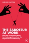 Image for The Saboteur at Work: How the Unconscious Mind Can Sabotage Ourselves, Our Organisations and Society