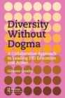 Image for Diversity Without Dogma: A Collaborative Approach to Leading DEI Education and Action