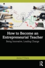 Image for How to Become an Entrepreneurial Teacher: Being Innovative, Leading Change