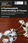 Image for A Psychoanalytic Understanding of Trauma: Post-Traumatic Mental Functioning, the Zero Process, and the Construction of Reality