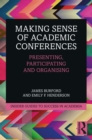 Image for Making Sense of Academic Conferences: Presenting, Participating and Organising