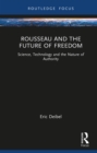 Image for Rousseau and the Future of Freedom: Science, Technology and the Nature of Authority
