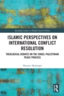 Image for Islamic Perspectives on International Conflict Resolution: Theological Debates and the Israel-Palestinian Peace Process