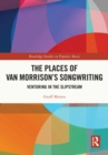 Image for The Places of Van Morrison&#39;s Songwriting: Venturing in the Slipstream