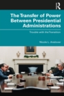 Image for The Transfer of Power Between Presidential Administrations: Trouble With the Transition