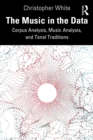 Image for The Music in the Data: Corpus Analysis, Music Analysis, and Tonal Traditions