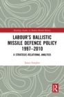 Image for Labour&#39;s Ballistic Missile Defence Policy 1997-2010: A Strategic-Relational Analysis