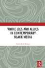 Image for White Lies and Allies in Contemporary Black Media