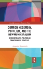 Image for Common Hegemony, Populism, and the New Municipalism: Democratic Alter-Politics and Transformative Strategies