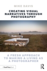 Image for Creating Visual Narratives Through Photography: A Fresh Approach to Making a Living as a Photographer