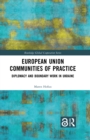 Image for European Union Communities of Practice: Diplomacy and Boundary Work in Ukraine