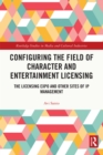 Image for Configuring the Field of Character and Entertainment Licensing: The Licensing Expo and Other Sites of IP Management