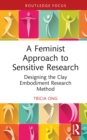 Image for A feminist approach to sensitive research: designing the clay embodiment research method