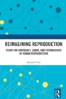 Image for Reimagining Reproduction: Essays on Surrogacy, Labor and Technologies of Human Reproduction