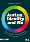 Image for Autism, identity and me: a professional and parent guide to support a positive understanding of autistic identity