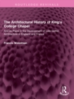 Image for The architectural history of King&#39;s College Chapel: and its place in the development of late Gothic architecture in England and France