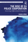 Image for The Rise of EU Police Cooperation: Governing Differentiated Integration