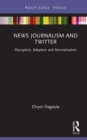 Image for News Journalism and Twitter: Disruption, Adaption and Normalisation