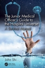 Image for The Junior Medical Officer&#39;s Guide to the Hospital Universe: A Survival Manual