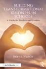 Image for Building Transformational Kindness in Schools: A Guide for Teachers and Leaders