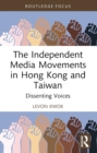 Image for The Independent Media Movements in Hong Kong and Taiwan: Dissenting Voices