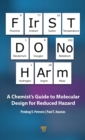 Image for First do no harm: a chemist&#39;s guide to molecular design for reduced hazard