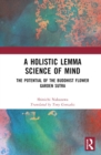 Image for A Holistic Lemma Science of Mind: The Potential of the Buddhist Flower Garden Sutra