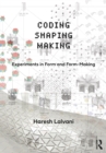 Image for Coding, Shaping, Making: Experiments in Form and Form-Making