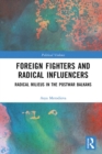 Image for Foreign Fighters and Radical Influencers: Radical Milieus in the Postwar Balkans