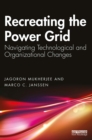 Image for Recreating the Power Grid: Navigating Technological and Organizational Changes