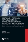 Image for Machine Learning Applications in Subsurface Energy Resource Management: State of the Art and Future Prognosis