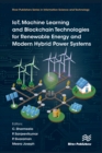 Image for IoT, Machine Learning and Blockchain Technologies for Renewable Energy and Modern Hybrid Power Systems
