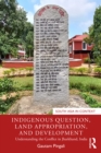 Image for Indigenous Question, Land Appropriation, and Development: Understanding the Conflict in Jharkhand, India
