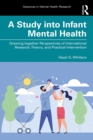 Image for A Study Into Infant Mental Health: Drawing Together Perspectives of International Research, Theory, and Practical Intervention