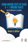 Image for Using Mentor Texts to Teach 6 + 1 Writing Traits: Mini Lessons for K-8 Teachers