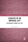 Image for Legacies of an Imperial City: The Museum of London 1976-2007