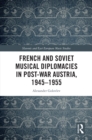 Image for French and Soviet Musical Diplomacies in Post-War Austria, 1945-1955